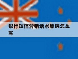 银行短信营销话术集锦怎么写