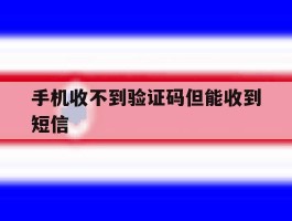 手机收不到验证码但能收到短信