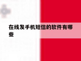 包含在线发手机短信的软件有哪些的词条