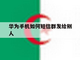 华为手机如何短信群发给别人