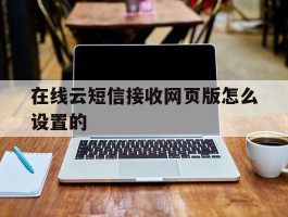 在线云短信接收网页版怎么设置的