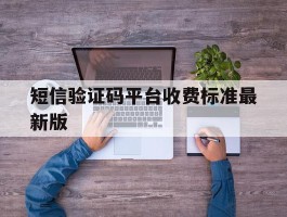 短信验证码平台收费标准最新版