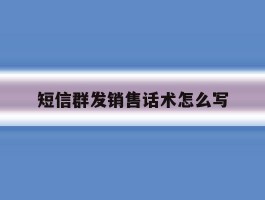 短信群发销售话术怎么写