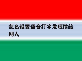 怎么设置语音打字发短信给别人