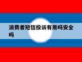 消费者短信投诉有用吗安全吗