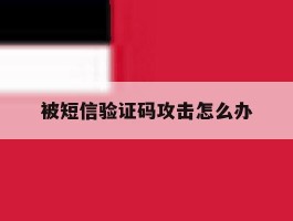 被短信验证码攻击怎么办