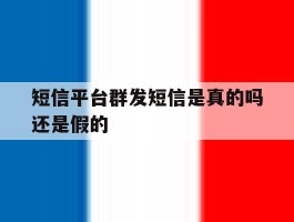 短信平台群发短信是真的吗还是假的