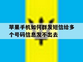 包含苹果手机如何群发短信给多个号码信息发不出去的词条