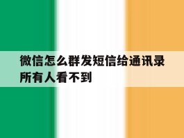 微信怎么群发短信给通讯录所有人看不到