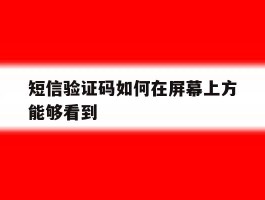 短信验证码如何在屏幕上方能够看到
