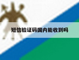 短信验证码国内能收到吗