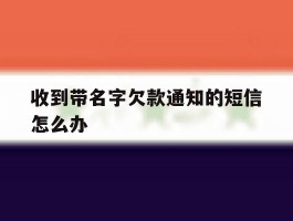 收到带名字欠款通知的短信怎么办