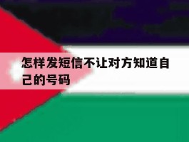 怎样发短信不让对方知道自己的号码