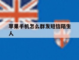 苹果手机怎么群发短信陌生人