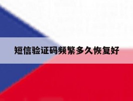 短信验证码频繁多久恢复好