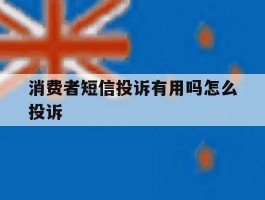 消费者短信投诉有用吗怎么投诉