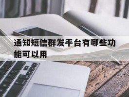 通知短信群发平台有哪些功能可以用