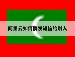 阿里云如何群发短信给别人