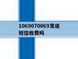1069070069发送短信收费吗