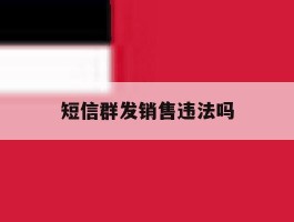 短信群发销售违法吗