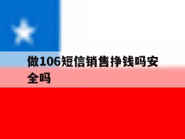 做106短信销售挣钱吗安全吗