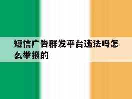 关于短信广告群发平台违法吗怎么举报的的信息