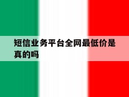 短信业务平台全网最低价是真的吗