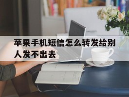 苹果手机短信怎么转发给别人发不出去