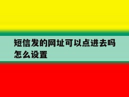 短信发的网址可以点进去吗怎么设置