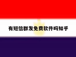 有短信群发免费软件吗知乎
