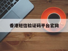 香港短信验证码平台官网