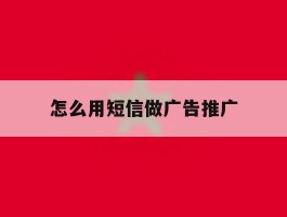 怎么用短信做广告推广