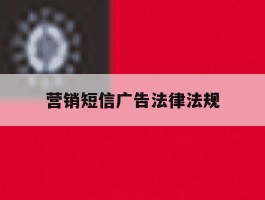 营销短信广告法律法规
