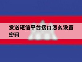 发送短信平台接口怎么设置密码