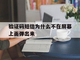验证码短信为什么不在屏幕上面弹出来
