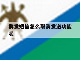 群发短信怎么取消发送功能呢