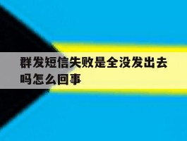 群发短信失败是全没发出去吗怎么回事