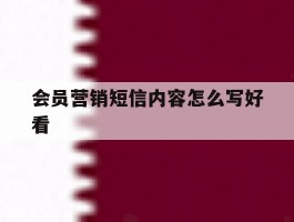 会员营销短信内容怎么写好看