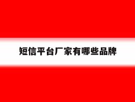 短信平台厂家有哪些品牌