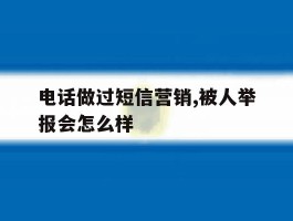 电话做过短信营销,被人举报会怎么样