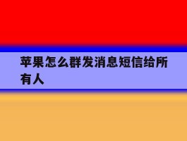 苹果怎么群发消息短信给所有人