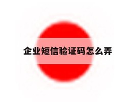 企业短信验证码怎么弄