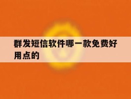 群发短信软件哪一款免费好用点的