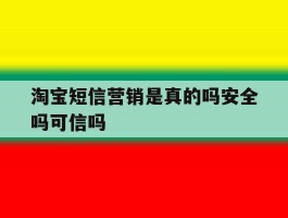 淘宝短信营销是真的吗安全吗可信吗