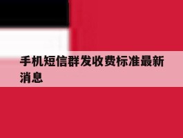 手机短信群发收费标准最新消息