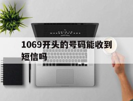 1069开头的号码能收到短信吗
