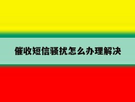 催收短信骚扰怎么办理解决