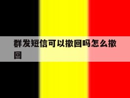 群发短信可以撤回吗怎么撤回